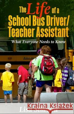 The Life of a School Bus Driver/ Teacher Assistant: What Everyone Needs to Know Lisa Stillwell 9780692722671 C & S Christian Publishing - książka