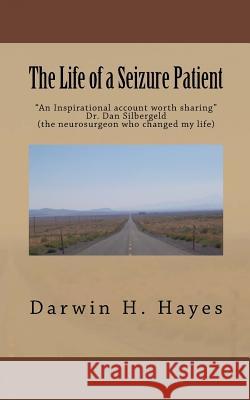 The Life of a Seizure Patient: This story is a look at the things that can happen when you are dealing with the effects of seizures. These effects wi Hayes, Darwin H. 9781543084245 Createspace Independent Publishing Platform - książka
