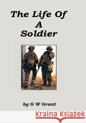 The Life Of A Soldier G. W. Grant 9781430313724 Lulu.com - książka