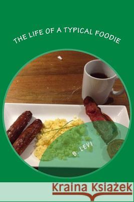 The Life of a Typical Foodie B. Levi B. Levi 9781494721312 Createspace Independent Publishing Platform - książka