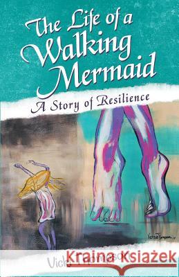 The Life of a Walking Mermaid: A Story of Resilience Vicki Thompson 9781480864856 Archway Publishing - książka