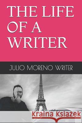 The Life of a Writer Julio Moreno Writer 9781798743348 Independently Published - książka