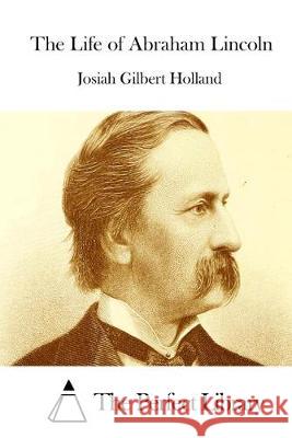 The Life of Abraham Lincoln Josiah Gilbert Holland The Perfect Library 9781514887615 Createspace - książka