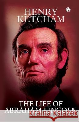 The Life of Abraham Lincoln Henry Ketcham 9789390535880 Insight Publica - książka