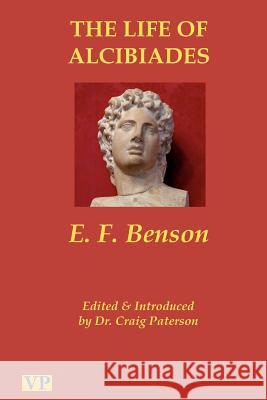 The Life of Alcibiades: The Idol of Athens E. F. Benson Craig Paterson Craig Paterson 9781456303334 Createspace - książka