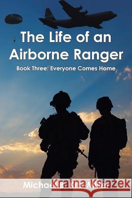 The Life of an Airborne Ranger: Book Three: Everyone Comes Home Michael B. Kitz-Miller 9781796037371 Xlibris Us - książka