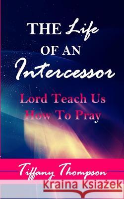 The Life Of An Intercessor: Teach Us How To Pray Thompson, Tiffany 9780998922393 McClure Publishing, Inc. - książka