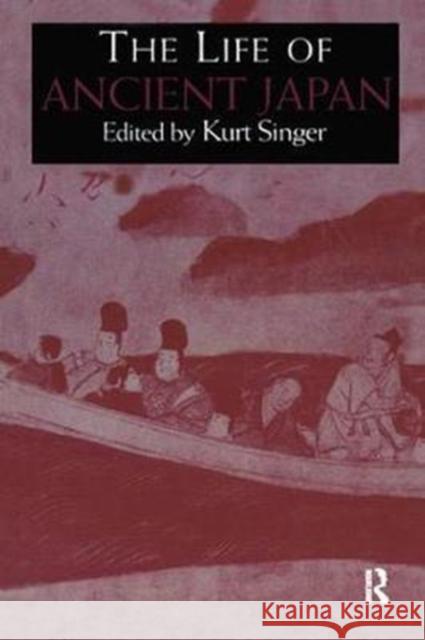 The Life of Ancient Japan: Selected Contemporary Texts Illustrating Social Life and Ideals Before the Era of Seclusion Kurt Singer 9781138405684 Routledge - książka