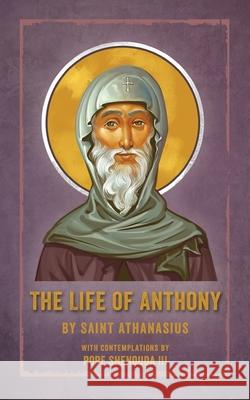 The Life of Anthony: With Contemplations by Pope Shenouda III Saint Athanasius Pope, III Shenouda 9780648865803 St Shenouda Press - książka