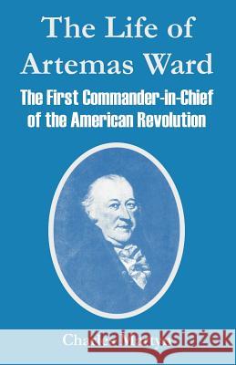 The Life of Artemas Ward: The First Commander-in-Chief of the American Revolution Martyn, Charles 9781410212474 University Press of the Pacific - książka