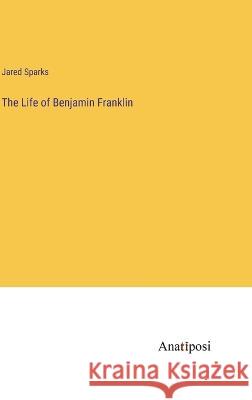 The Life of Benjamin Franklin Jared Sparks 9783382305796 Anatiposi Verlag - książka
