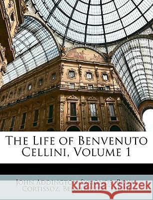 The Life of Benvenuto Cellini, Volume 1 John Adding Symonds 9781146504348  - książka