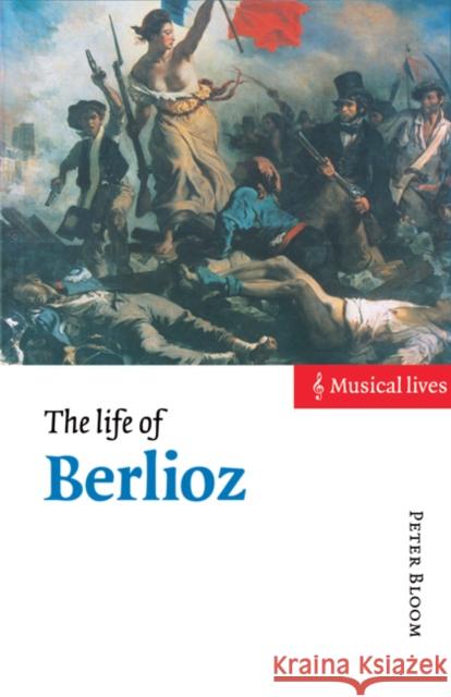 The Life of Berlioz Peter Bloom 9780521485487 Cambridge University Press - książka