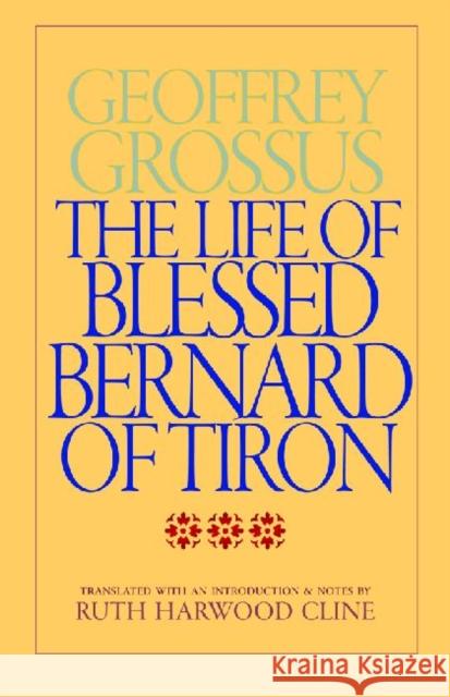 The Life of Blessed Bernard of Tiron Geoffrey Grossus Geoffrey Grossus                         Ruth Harwood Cline 9780813216812 Catholic University of America Press - książka