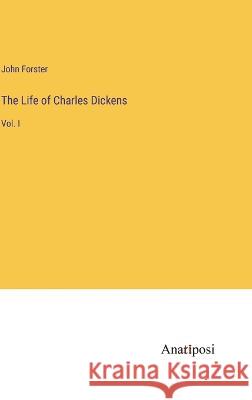 The Life of Charles Dickens: Vol. I John Forster   9783382149178 Anatiposi Verlag - książka