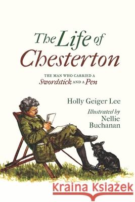 The Life of Chesterton: The Man Who Carried a Swordstick and a Pen Nellie Buchanan Holly Geiger Lee 9781944435448 Blue Sky Daisies LLC - książka