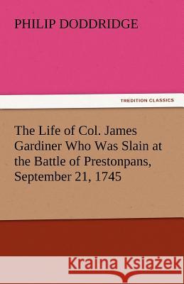 The Life of Col. James Gardiner Who Was Slain at the Battle of Prestonpans, September 21, 1745  9783842446106 tredition GmbH - książka