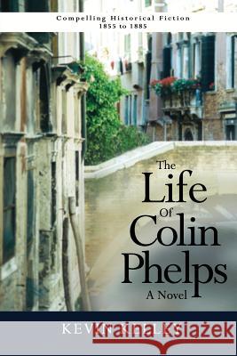 The Life of Colin Phelps Kevin Kelley 9781099239151 Independently Published - książka