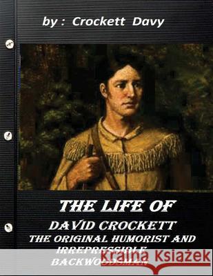 The life of David Crockett: the original humorist and irrepressible backwoodsma Davy, Crockett 9781522914792 Createspace Independent Publishing Platform - książka