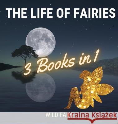 The Life of Fairies: 3 Books in 1 Wild Fairy 9789916637524 Swan Charm Publishing - książka