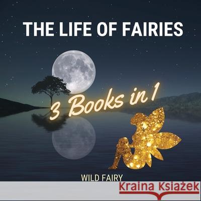 The Life of Fairies: 3 Books in 1 Wild Fairy 9789916637531 Swan Charm Publishing - książka