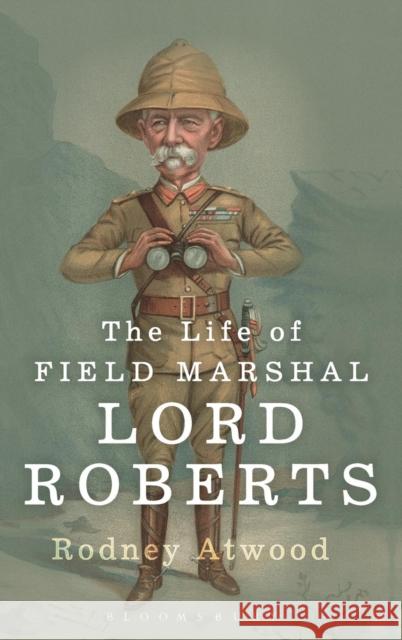 The Life of Field Marshal Lord Roberts Rodney Atwood 9781780936765 Bloomsbury Academic - książka