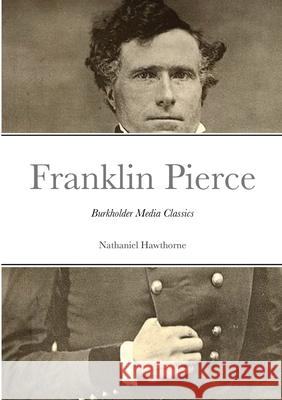 The Life of Franklin Pierce: Burkholder Media Classics Hawthorne, Nathaniel 9781716314797 Lulu.com - książka