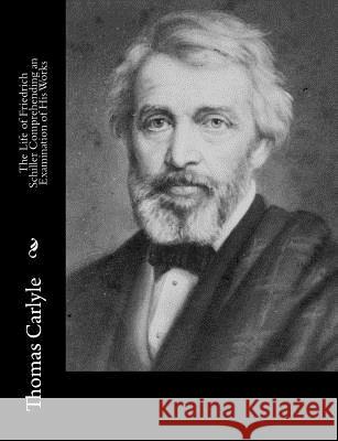 The Life of Friedrich Schiller Comprehending an Examination of His Works Thomas Carlyle 9781515046769 Createspace - książka