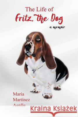 The Life of Fritz, the Dog: a memoir Martinez Aenlle, Maria 9781537283333 Createspace Independent Publishing Platform - książka