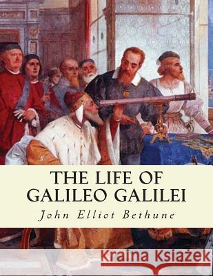 The Life of Galileo Galilei: with Illustrations of the Advancement of Experiment Bethune, John Elliot 9781492904779 Createspace - książka