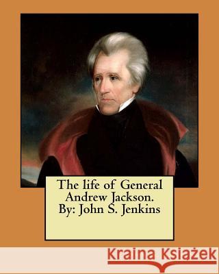 The life of General Andrew Jackson. By: John S. Jenkins John S. Jenkins 9781546783237 Createspace Independent Publishing Platform - książka