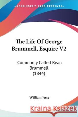 The Life Of George Brummell, Esquire V2: Commonly Called Beau Brummell (1844) Jesse, William 9780548884973  - książka