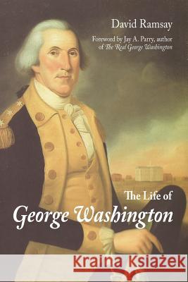 The Life of George Washington David Ramsay, Jay a Parry 9781627300636 Stonewell Press - książka