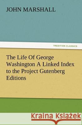 The Life of George Washington a Linked Index to the Project Gutenberg Editions John Marshall (The Johns Hopkins University) 9783847215141 Tredition Classics - książka