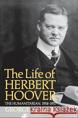 The Life of Herbert Hoover: The Humanitarian, 1914-1917 George H. Nash 9780393347302 W. W. Norton & Company - książka