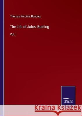 The Life of Jabez Bunting: Vol. I Thomas Percival Bunting 9783375118921 Salzwasser-Verlag - książka