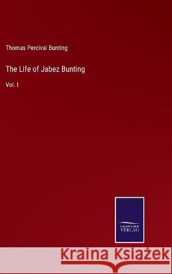 The Life of Jabez Bunting: Vol. I Thomas Percival Bunting 9783375118938 Salzwasser-Verlag - książka