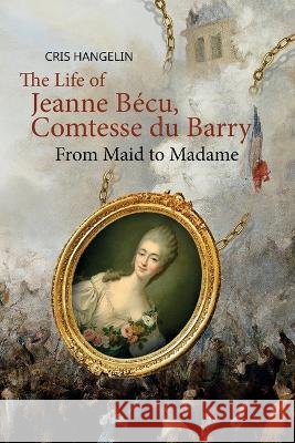 The Life of Jeanne B?cu, Comtesse du Barry: From Maid to Madame Stufe B1 mit Englisch-deutscher ?bersetzung Cris Hangelin Vadym Zubakhin 9788367174169 Language Practice Publishing - książka
