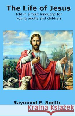 The Life of Jesus Raymond E. Smith 9781508677154 Createspace - książka