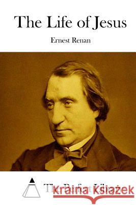 The Life of Jesus Ernest Renan The Perfect Library 9781512160321 Createspace - książka