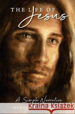 The Life of Jesus. A Simple Narrative Warren Ravenscroft   9798885257190 Witton Books - książka