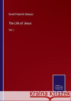 The Life of Jesus: Vol. I David Friedrich Strauss 9783375099022 Salzwasser-Verlag - książka