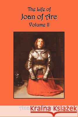 The Life of Joan of Arc: Volume II France, Anatole 9781849024921 Benediction Classics - książka