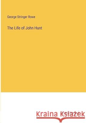 The Life of John Hunt George Stringer Rowe   9783382310509 Anatiposi Verlag - książka