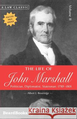 The Life of John Marshall: Politician, Diplomatist Statesman 1789-1801 Albert J. Beveridge 9781587980480 Beard Books - książka