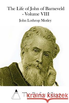 The Life of John of Barneveld - Volume VIII John Lothrop Motley The Perfect Library 9781512238679 Createspace - książka