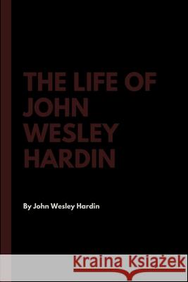 The Life of John Wesley Hardin John Wesley Hardin 9781387275175 Lulu.com - książka