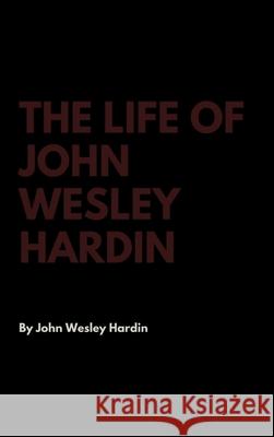 The Life of John Wesley Hardin John Wesley Hardin 9781387275205 Lulu.com - książka