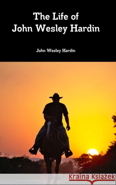 The Life of John Wesley Hardin John Wesley Hardin 9781387808601 Lulu.com - książka