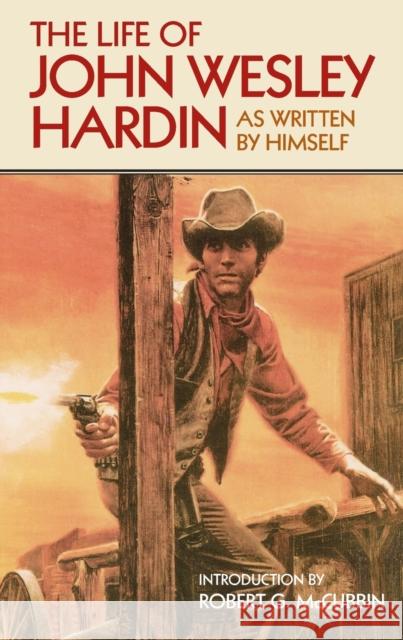 The Life of John Wesley Hardin: As Written by Himselfvolume 16 Hardin, John Wesley 9780806110516 University of Oklahoma Press - książka